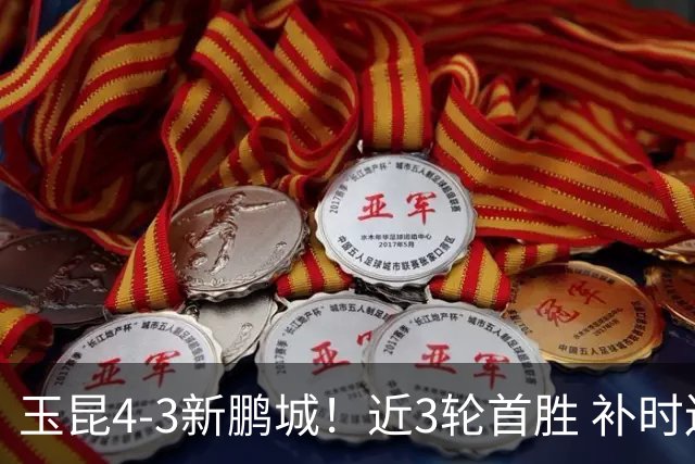 玉昆4-3新鹏城！近3轮首胜 补时连丢2球后读秒绝杀 18岁新星4轮3球