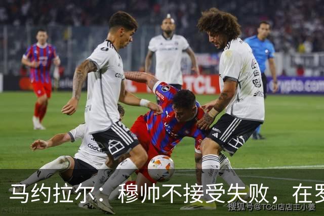马约拉尔：穆帅不接受失败，在罗马他的一些话曾让球员不满